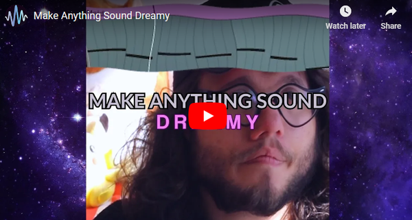 Make Anything Sound Dreamy